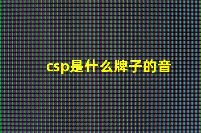 csp是什么牌子的音響 sfn55燈珠是什么牌子